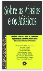 Sobre as afasias e os afásicos : subsídios teóricos e práticos elaborados pelo Centro de Convivência de Afásicos (Universidade Estadual de Campinas