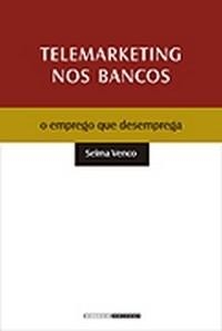 Telemarketing nos bancos : o emprego que desemprega