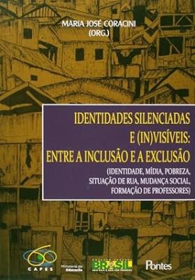 Identidades silenciadas e (in)visíveis = entre a inclusão e a exclusão : (identidade, mídia, pobreza, situação de rua, mudança social, formação de professores)